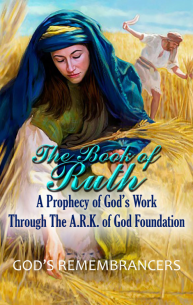 The Book of Ruth - A Prophecy of God's Work Through the ARK of God Foundation